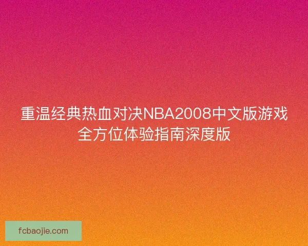 重温经典热血对决NBA2008中文版游戏全方位体验指南深度版 重温经典热血对决NBA2008中文版游戏全方位体验指南深度版